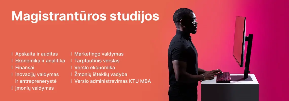 KTU Ekonomikos ir verslo fakulteto studentas dirba kompiuteriu raudoname dekoratyviame fone. Fakultete siūlomos magistrantūros studijos: Apskaita ir auditas, Ekonomika ir analitika, Finansai, Įmonių valdymas, Inovacijų valdymas ir antreprenerystė, Marketingo valdymas, Tarptautinis verslas, Verslo ekonomika, Žmonių i&scaron;teklių vadyba, Verslo administravimas KTU MBA. Rinkis KTU magistrantūros studijas.
